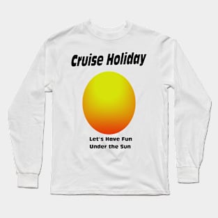 Lets have fun under the sun cruise holiday Long Sleeve T-Shirt